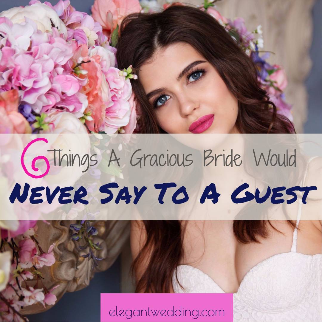 6 Things A Gracious Bride Would Never Say To A Guest