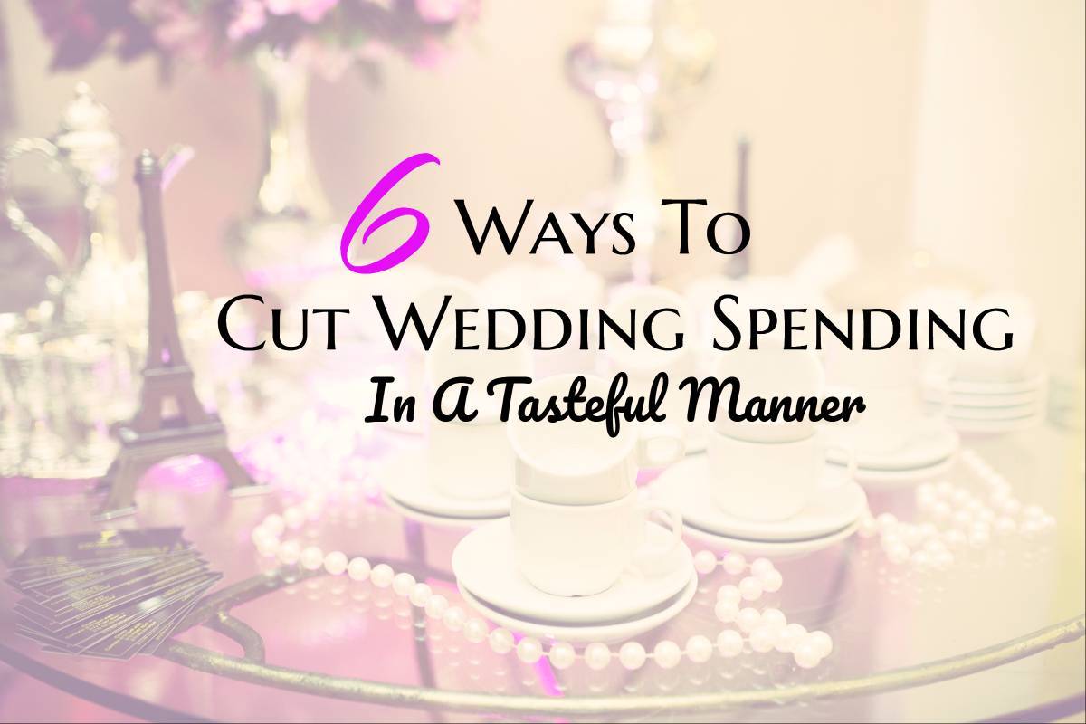 6 Ways To Cut Wedding Spending In A Tasteful Manner