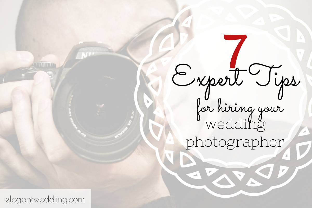7 Expert Tips For Hiring Your Wedding Photographer