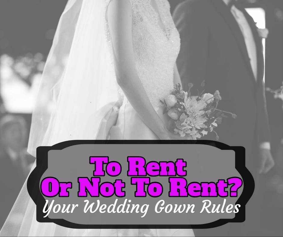 To Rent Or Not To Rent? Your Wedding Gown Rules