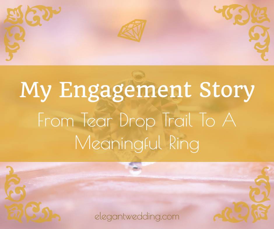 My Engagement Story: From Tear Drop Trail To A Meaningful Ring